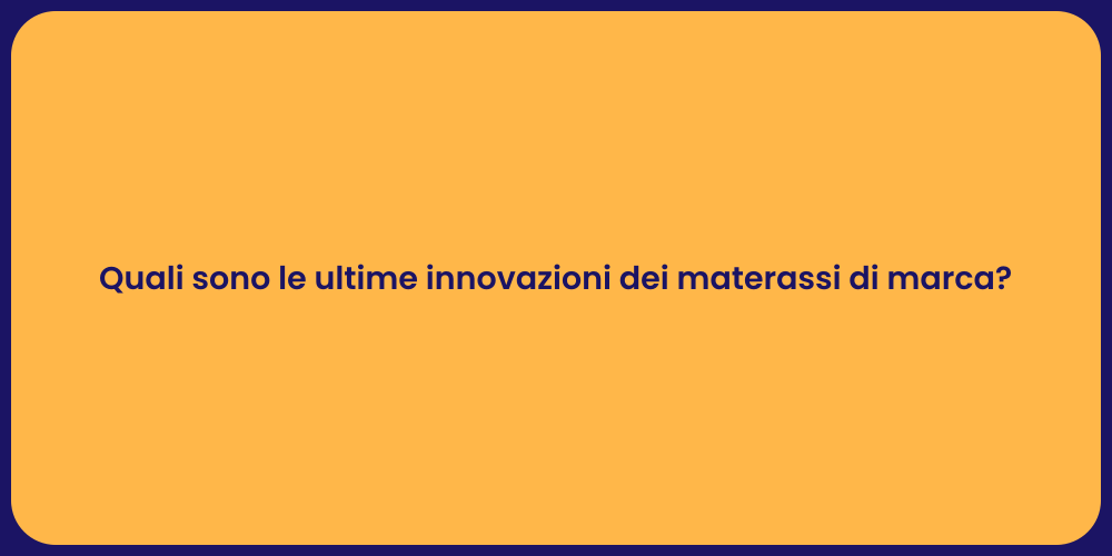 Quali sono le ultime innovazioni dei materassi di marca?