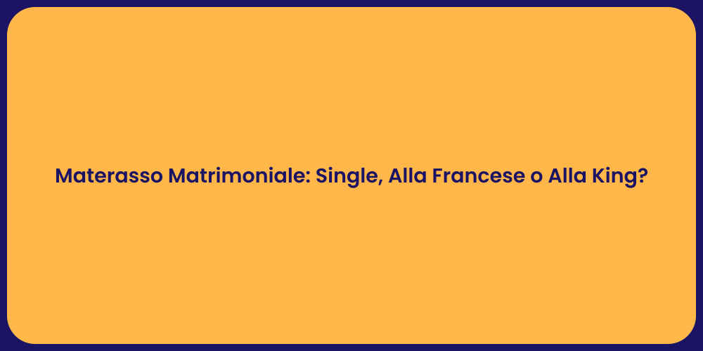 Materasso Matrimoniale: Single, Alla Francese o Alla King?