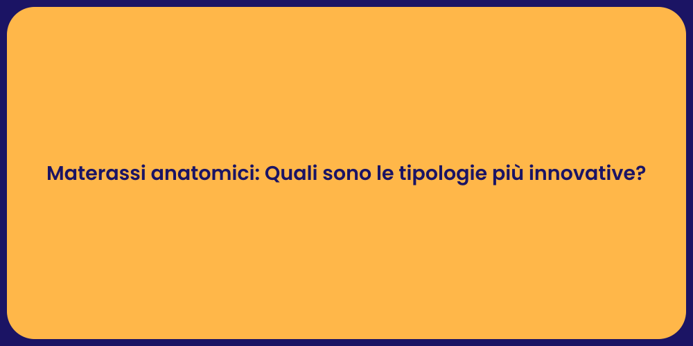 Materassi anatomici: Quali sono le tipologie più innovative?