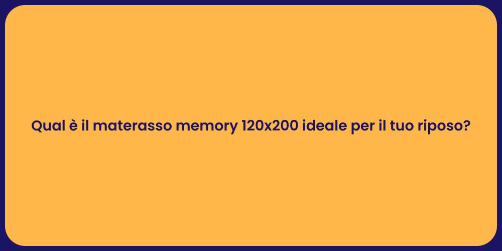 Qual è il materasso memory 120x200 ideale per il tuo riposo?