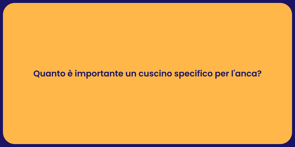 Quanto è importante un cuscino specifico per l'anca?
