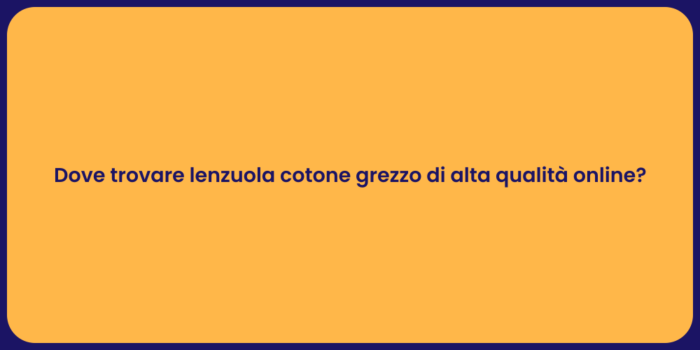Dove trovare lenzuola cotone grezzo di alta qualità online?