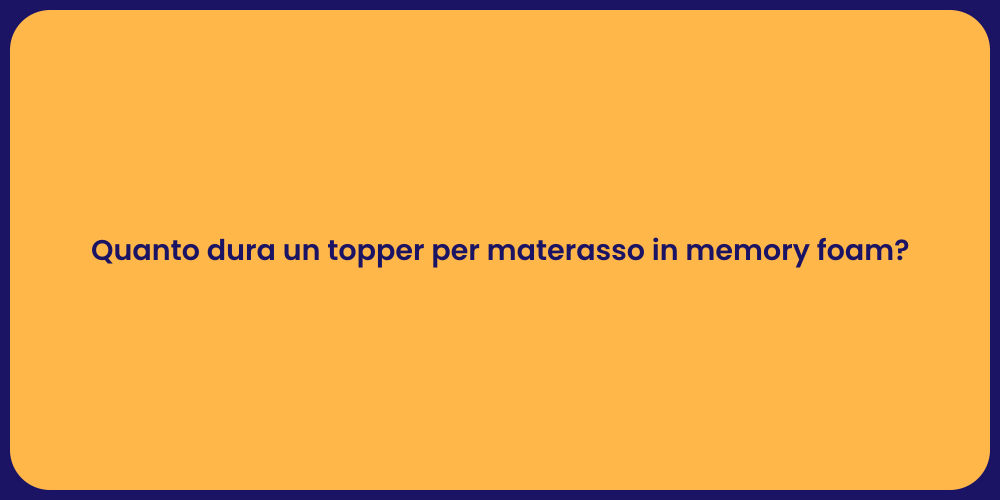 Quanto dura un topper per materasso in memory foam?