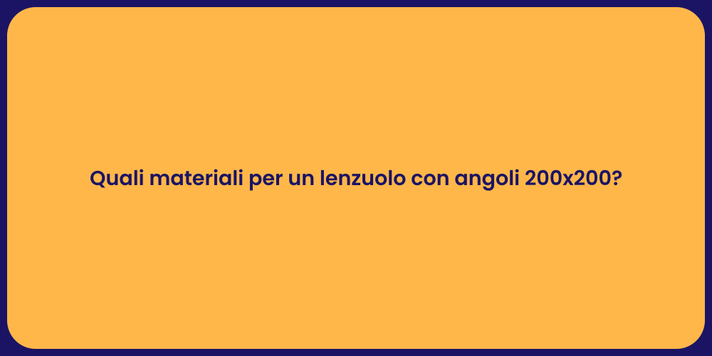 Quali materiali per un lenzuolo con angoli 200x200?