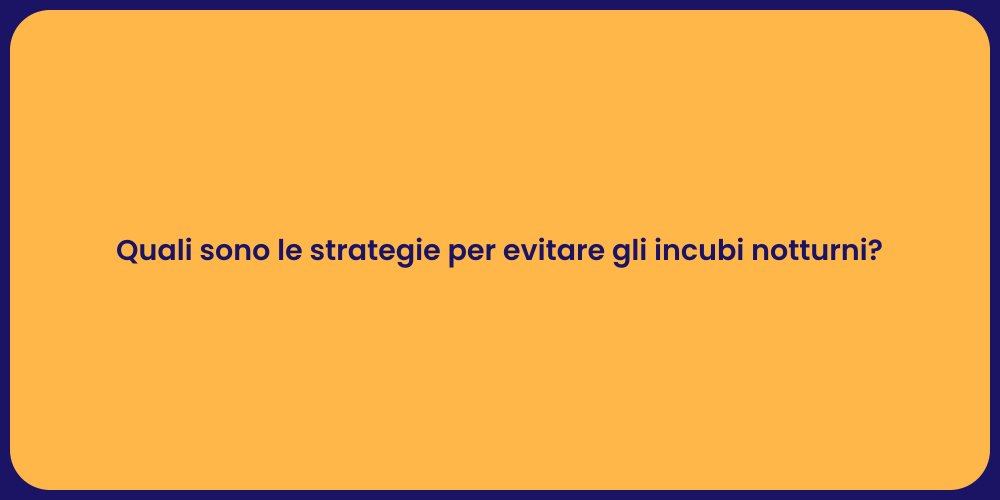 Quali sono le strategie per evitare gli incubi notturni?
