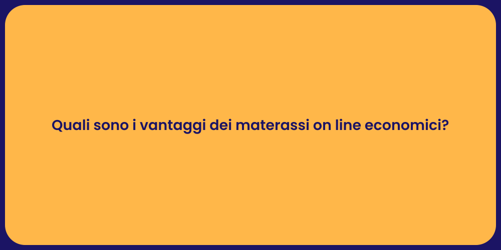 Quali sono i vantaggi dei materassi on line economici?