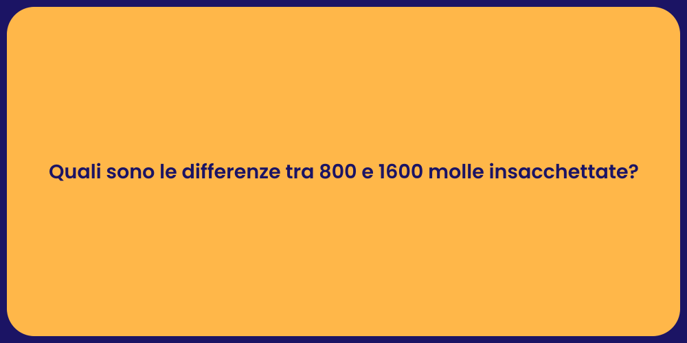 Quali sono le differenze tra 800 e 1600 molle insacchettate?