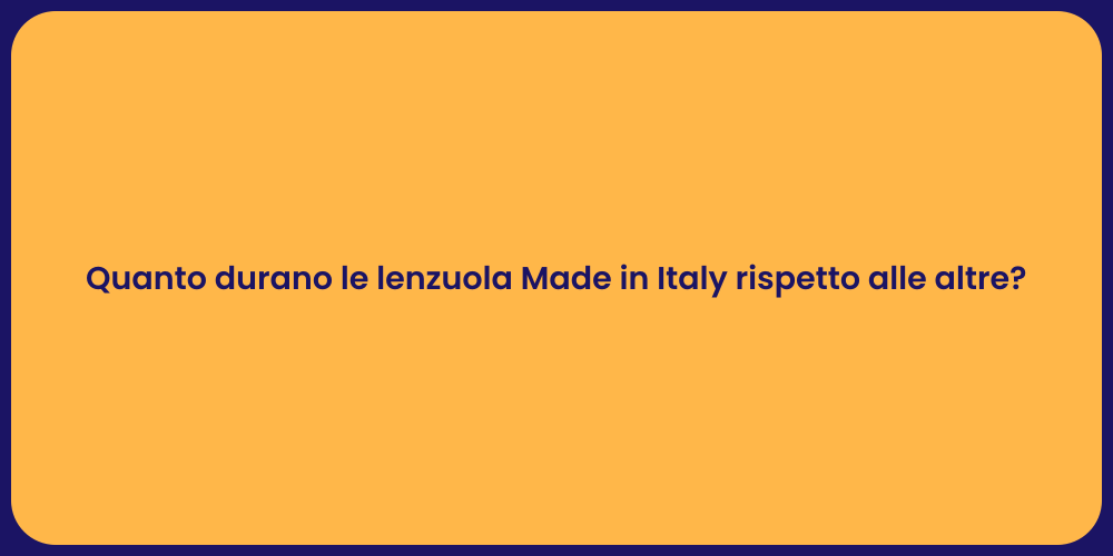 Quanto durano le lenzuola Made in Italy rispetto alle altre?