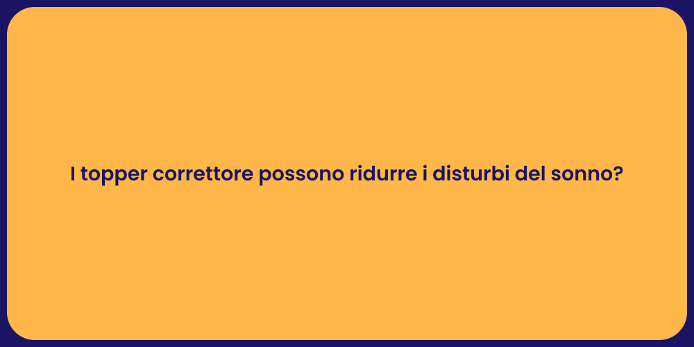 I topper correttore possono ridurre i disturbi del sonno?