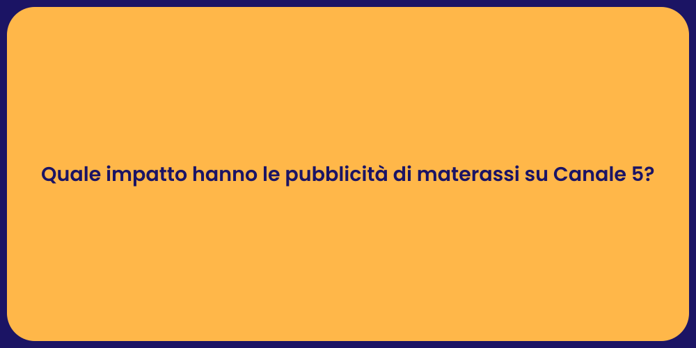 Quale impatto hanno le pubblicità di materassi su Canale 5?