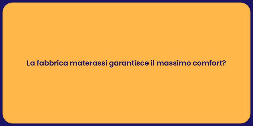 La fabbrica materassi garantisce il massimo comfort?