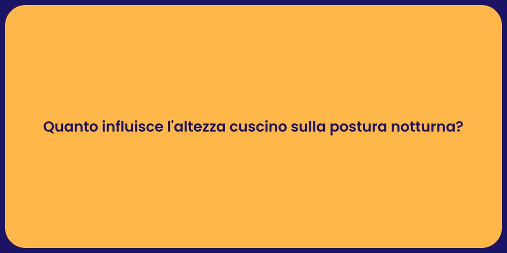 Quanto influisce l'altezza cuscino sulla postura notturna?