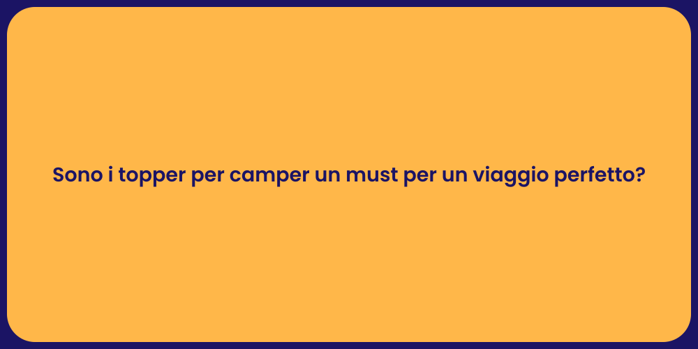 Sono i topper per camper un must per un viaggio perfetto?