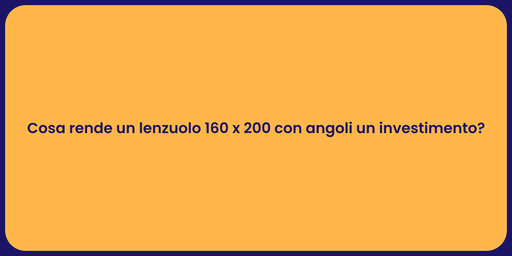 Cosa rende un lenzuolo 160 x 200 con angoli un investimento?
