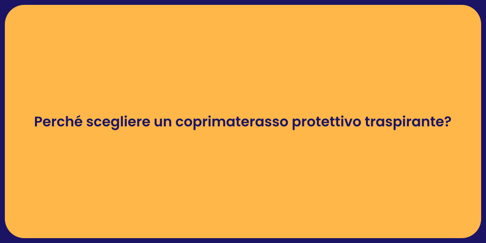 Perché scegliere un coprimaterasso protettivo traspirante?