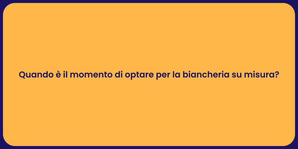 Quando è il momento di optare per la biancheria su misura?