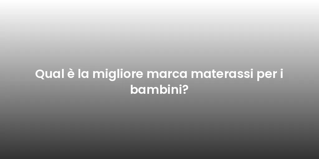 Qual è la migliore marca materassi per i bambini?