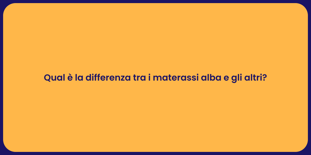 Qual è la differenza tra i materassi alba e gli altri?