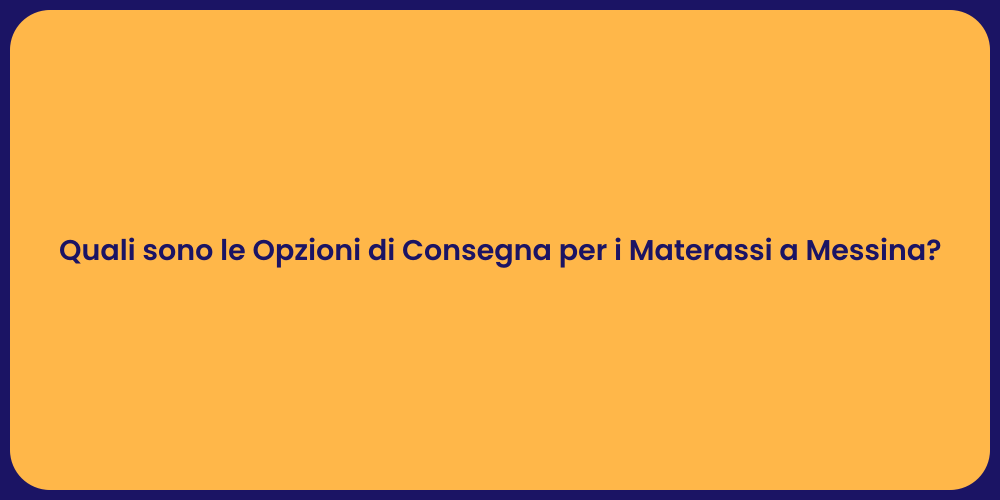 Quali sono le Opzioni di Consegna per i Materassi a Messina?