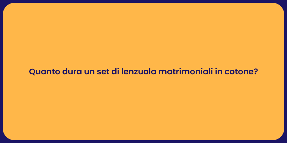 Quanto dura un set di lenzuola matrimoniali in cotone?