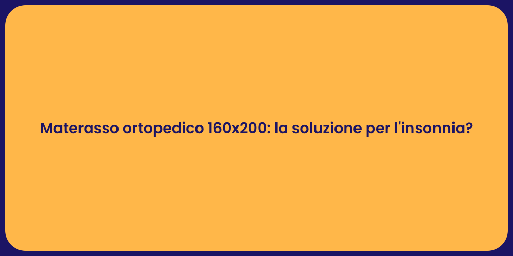 Materasso ortopedico 160x200: la soluzione per l'insonnia?