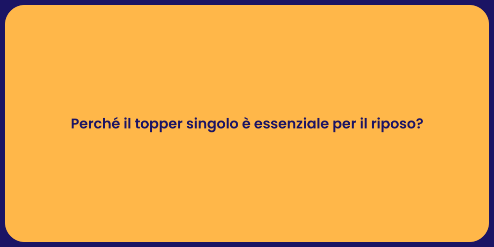 Perché il topper singolo è essenziale per il riposo?