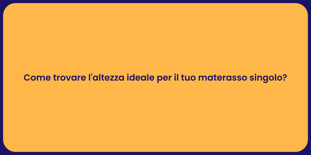 Come trovare l'altezza ideale per il tuo materasso singolo?
