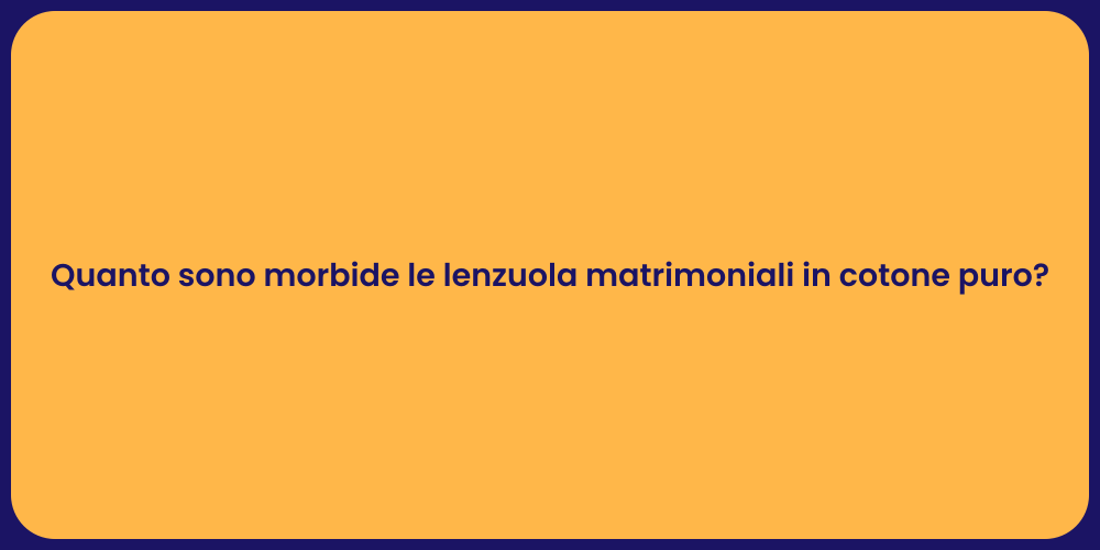 Quanto sono morbide le lenzuola matrimoniali in cotone puro?