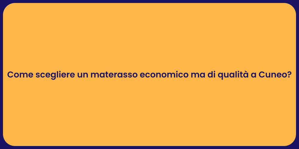 Come scegliere un materasso economico ma di qualità a Cuneo?
