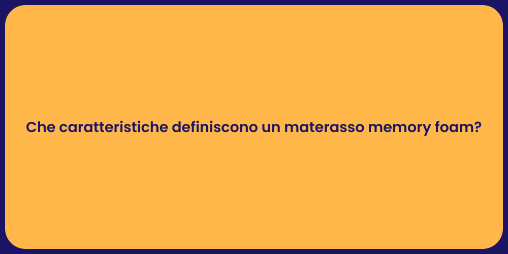 Che caratteristiche definiscono un materasso memory foam?
