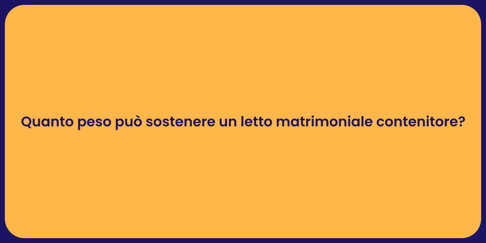 Quanto peso può sostenere un letto matrimoniale contenitore?