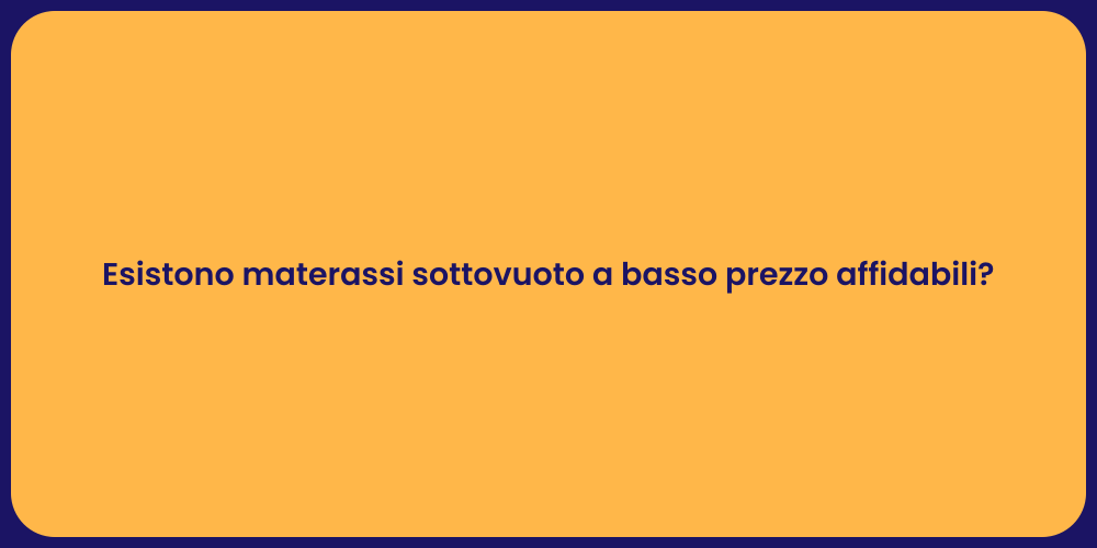 Esistono materassi sottovuoto a basso prezzo affidabili?