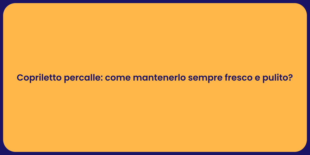 Copriletto percalle: come mantenerlo sempre fresco e pulito?