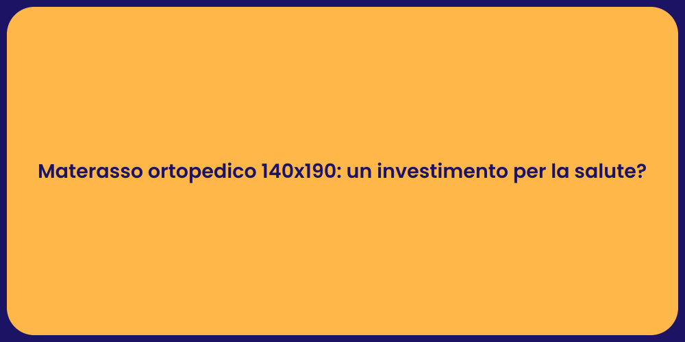 Materasso ortopedico 140x190: un investimento per la salute?