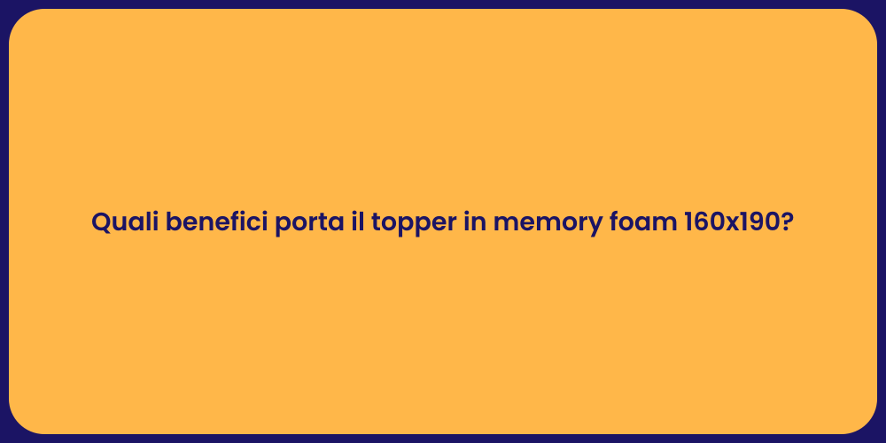 Quali benefici porta il topper in memory foam 160x190?