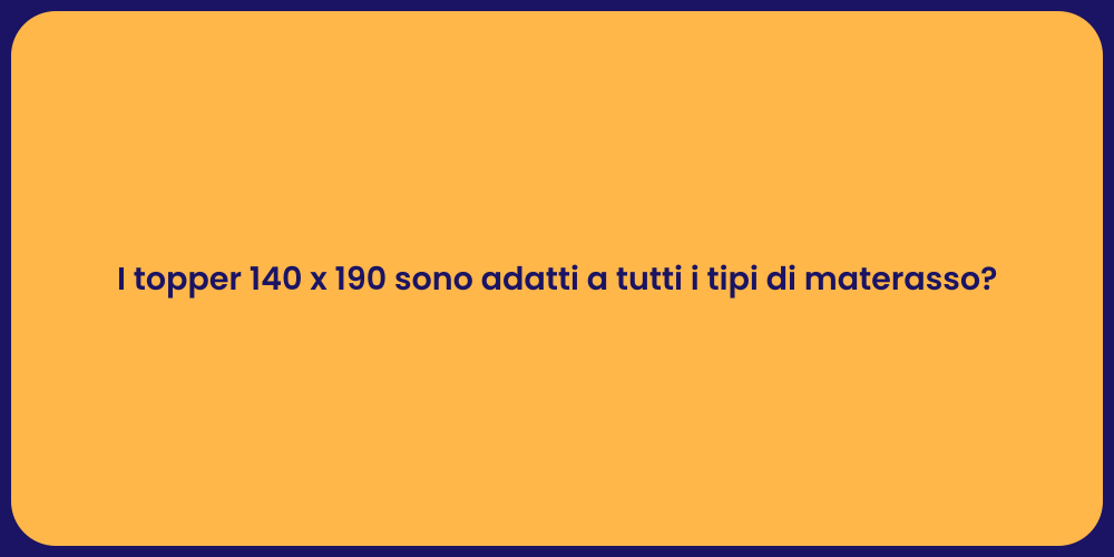 I topper 140 x 190 sono adatti a tutti i tipi di materasso?