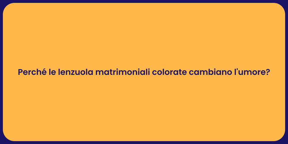 Perché le lenzuola matrimoniali colorate cambiano l'umore?