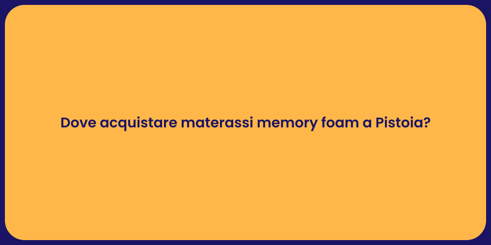 Dove acquistare materassi memory foam a Pistoia?