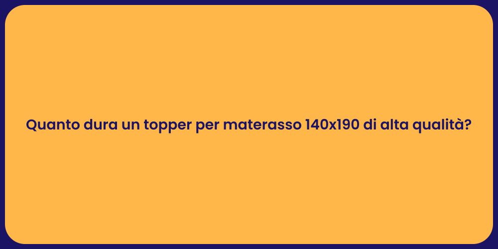 Quanto dura un topper per materasso 140x190 di alta qualità?