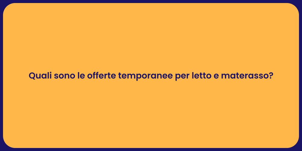 Quali sono le offerte temporanee per letto e materasso?