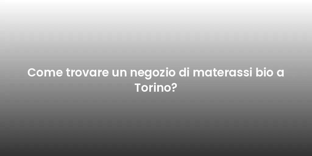 Come trovare un negozio di materassi bio a Torino?