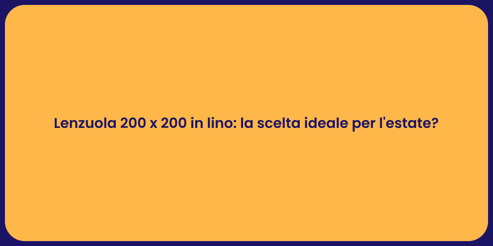 Lenzuola 200 x 200 in lino: la scelta ideale per l'estate?