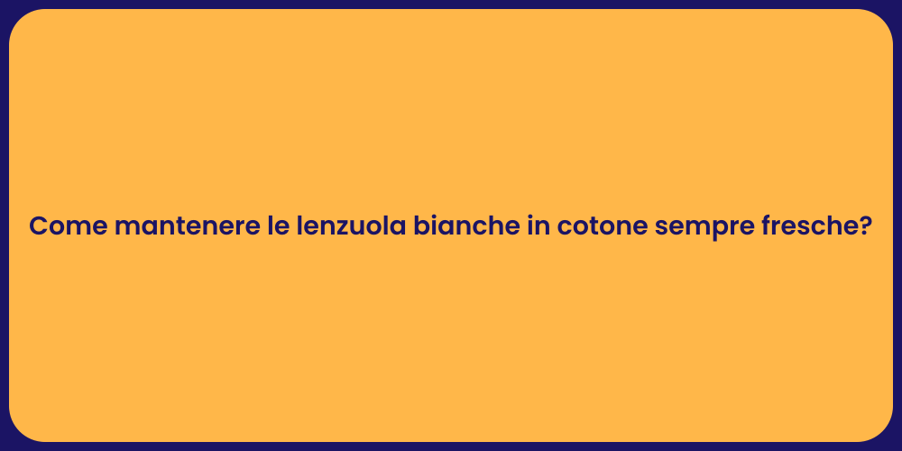 Come mantenere le lenzuola bianche in cotone sempre fresche?