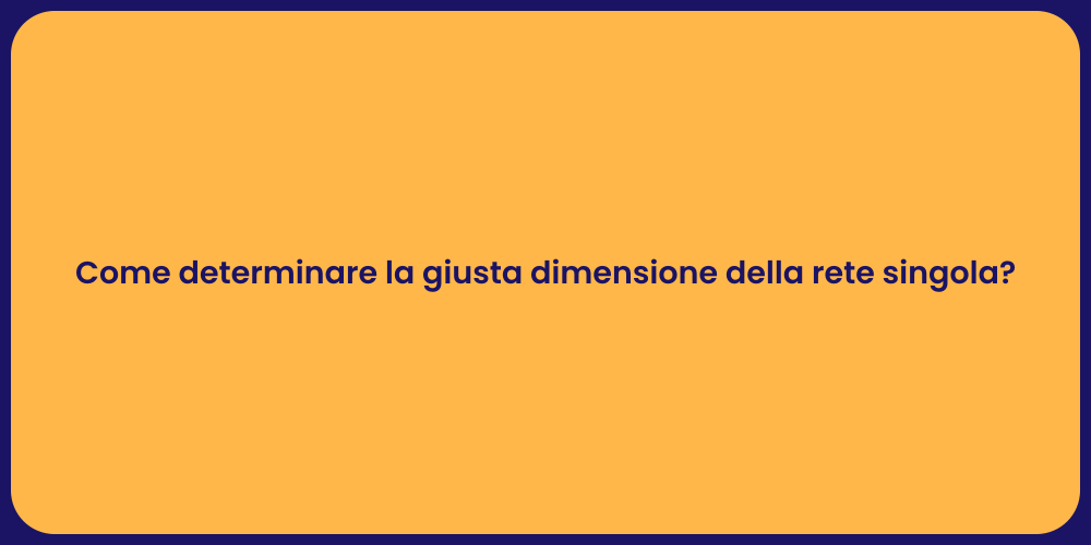 Come determinare la giusta dimensione della rete singola?
