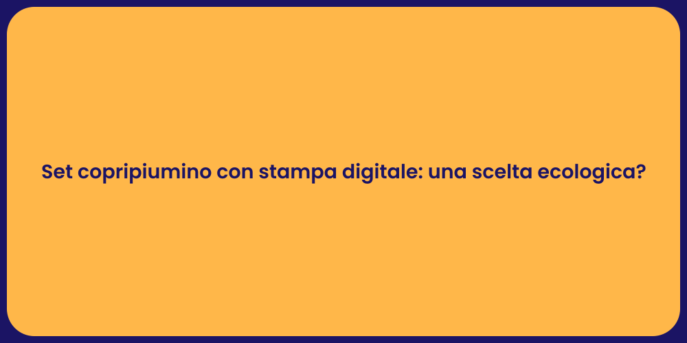Set copripiumino con stampa digitale: una scelta ecologica?
