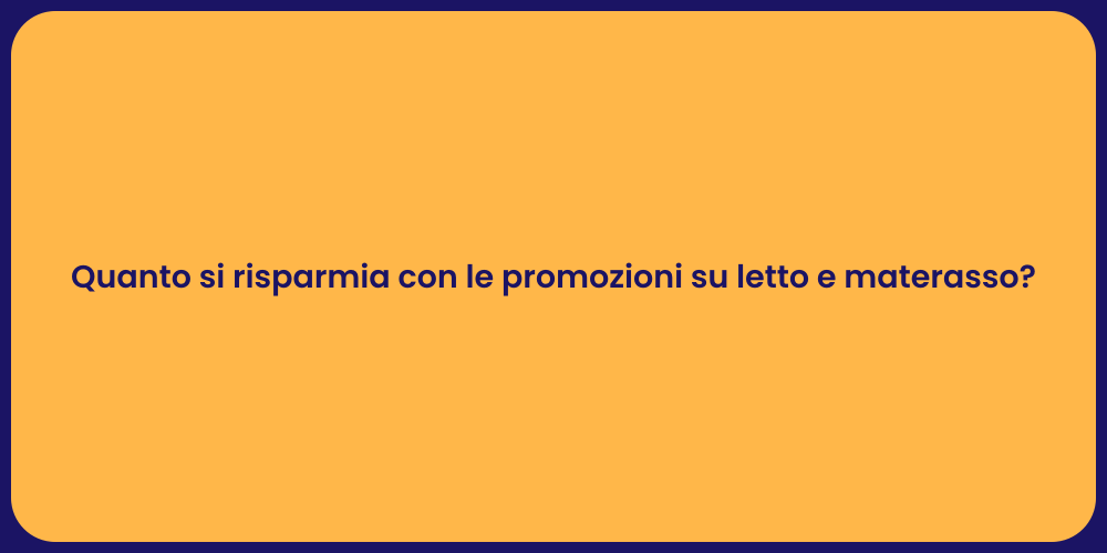 Quanto si risparmia con le promozioni su letto e materasso?