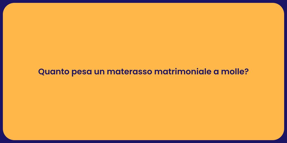 Quanto pesa un materasso matrimoniale a molle?