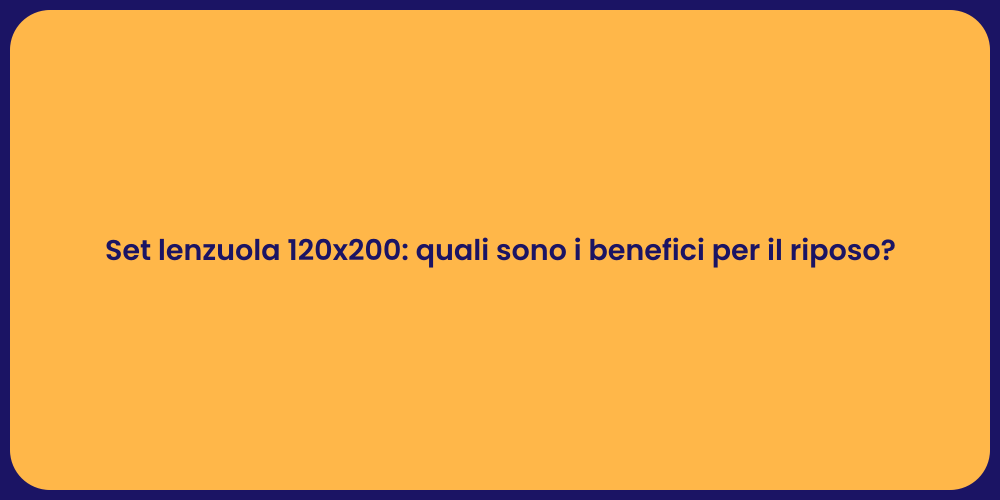 Set lenzuola 120x200: quali sono i benefici per il riposo?