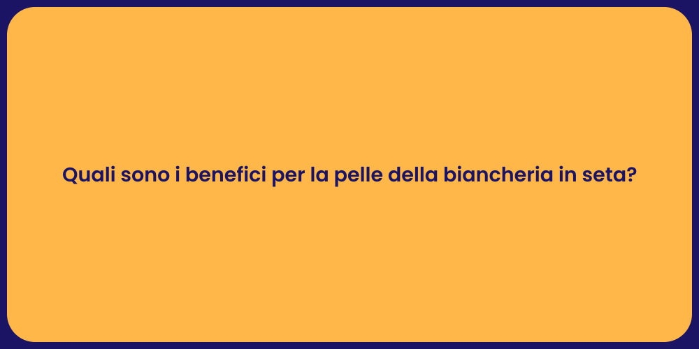 Quali sono i benefici per la pelle della biancheria in seta?