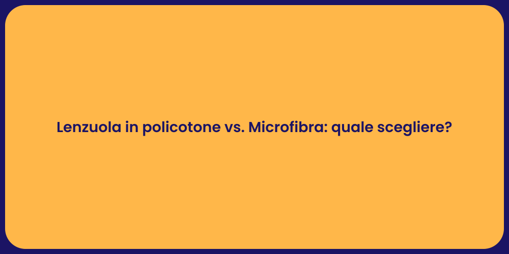 Lenzuola in policotone vs. Microfibra: quale scegliere?